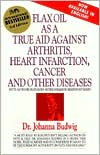 Johanna Budwig: Flax Oil as a True Aid against Arthritis Heart Infarction Cancer and Other Diseases