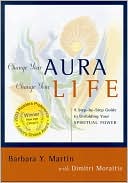 Book cover image of Change Your Aura, Change Your Life: A Step-by-Step Guide to Unfolding Your Spiritual Power by Barbara Y. Martin