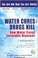 Book cover image of Water Cures: Drugs Kill: How Water Cured Incurable Diseases by Fereydoon Batmanghelidj
