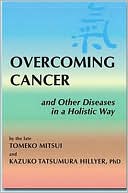 Book cover image of Overcoming Cancer and Other Disease: An Holistic Approach by Tomeko Mitsui