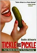 Sadie Allison: Tickle His Pickle!: Your Hands-on Guide to Penis Pleasing