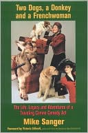 Mike Sanger: Two Dogs, A Donkey and a Frenchwoman: The Life, Legacy and Adventures of a Traveling Canine Comedy Act