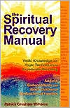 Patrick Gresham Williams: Spiritual Recovery Manual: Vedic Knowledge and Yogic Techniques to Accelerate Recovery for Addicts, Codependents and Adult Children of Dysfunctional Families