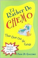 Book cover image of I'd Rather Do Chemo Than Clean Out the Garage: Choosing Laughter over Tears by Fran Di Giacomo