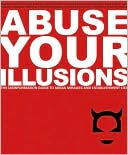 Book cover image of Abuse Your Illusions: The Disinformation Guide To Media Mirages And Establishment Lies by Russ Kick