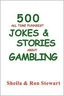 Sheila A. Stewart: 500 All Time Funniest Jokes & Stories About Gambling