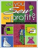 Barbara Wright Sykes: Do You Sew for Profit: A Guide for Wholesale, Retail and Consignment