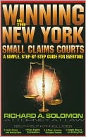 Book cover image of Winning in the New York Small Claims Courts: A Simple, Step-by-Step Guide for Everyone by Richard A. Solomon