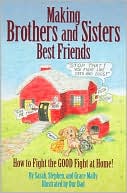 Sarah Mally: Making Brothers and Sisters Best Friends: How to Fight the Good Fight at Home