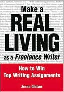 Book cover image of Make a Real Living as a Freelance Writer: How to Win Top Writing Assignments by Jenna Glatzer