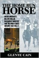 Book cover image of Home Run Horse: Inside America's Billion-Dollar Racehorse Industry and the High-Stakes Dreams That Fuel It by Glenye Cain