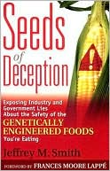 Book cover image of Seeds of Deception: Exposing Industry and Government Lies about the Safety of the Genetically Engineered Foods You're Eating by Jeffrey M. Smith