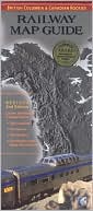 Way of the Rail Publishing: Railway Map Guide: British Columbia and Canadian Rockies