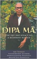 Amy Schmidt: Dipa Ma: The Life and Legacy of a Buddhist Master