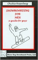 Chickie Rosenberg: Snowboarding for Men: A Guide for Guys