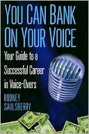 Rodney Saulsberry: You Can Bank on Your Voice: Your Guide to a Successful Career in Voice-Overs