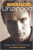 Book cover image of Brando Unzipped: A Revisionist and Very Private Look at America's Greatest Actor by Darwin Porter