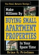 Brian K. Friedman: The Real Estate Recipe: Make Millions by Buying Small Apartment Properties in Your Spare Time (Nuts & Bolts)
