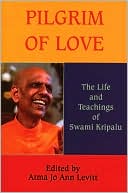 Atma Jo Ann Levitt: Pilgrim of Love: The Life and Teachings of Swami Kripalu