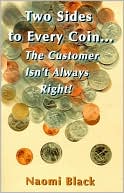 Book cover image of Two Sides to Every Coin...The Customer Isn't Always Right! by Naomi Black