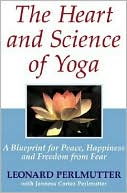 Leonard T. Perlmutter: Heart and Science of Yoga: A Blueprint for Peace, Happiness and Freedom from Fear