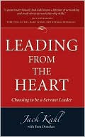 Jack Kahl: Leading from the Heart: Choosing To Be a Servant Leader
