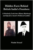 Book cover image of Hidden Facts Behind British India's Freedom: A Scholarly Look into Allama Mashraqi and Quaid-E-Azam's Political Conflict by Nasim Yousaf