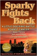 Book cover image of Sparky Fights Back: A Little Dog's Big Battle Against Cancer by Josée Clerens