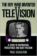 Book cover image of The Boy Who Invented Television: A Story of Inspiration, Persistence and Quiet Passion by Paul Schatzkin