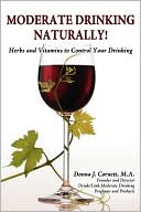 Book cover image of Moderate Drinking - Naturally! Herbs And Vitamins To Control Your Drinking by Donna J. Cornett