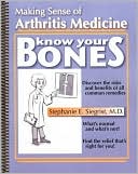 Stephanie E. M.D. Siegrist: Know Your Bones: Making Sense of Arthritis Medicine