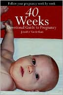 Jennifer A. Vanderlaan: 40 Weeks: Devotional Guide to Pregnancy