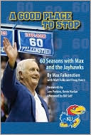 Max Falkenstein: A Good Place to Stop: 60 Seasons with Max and the Jayhawks