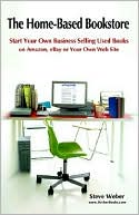 Book cover image of Home Based Bookstore: Start Your Own Business Selling Used Books on Amazon, eBay or Your Own Web Site by Steve Weber