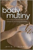 Book cover image of Body Mutiny: Surviving Nine Months of Extreme Morning Sickness by Jenna C. Schmitt