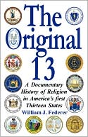 William J Federer: The Original 13 - A Documentary History Of Religion In America's First Thirteen States