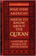 Book cover image of What Every American Needs To Know About The Qur'An - A History Of Islam & The United States by William J Federer