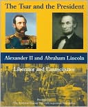 Marilyn Pfeifer Swezey: The Tsar and the President: Alexander II and Abraham Lincoln, Liberator and Emancipator