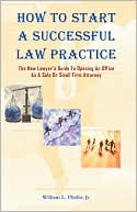 Book cover image of How to Start A Successful Law Practice: The New Lawyer's Guide to Opening an Office As A Solo or Small Firm Attorney by William L. Pfeifer