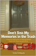 Vickie Dellaquila: Don't Toss My Memories in the Trash: A Step-by-Step Guide to Helping Seniors Downsize, Organize, and Move