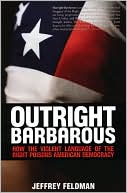 Jeffrey Feldman: Outright Barbarous: How the Violent Language of the Right Poisons American Democracy