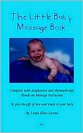 Linda E Larson E: The Little Baby Massage Book - Complete with Acupressure and Aromatherapy to give the gift of love and touch to your baby