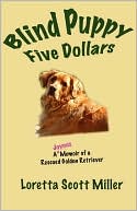 Book cover image of Blind Puppy Five Dollars: A Joyous Memoir of a Rescued Golden Retriever by Loretta Scott Miller
