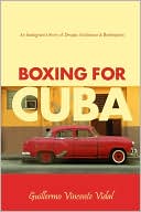 Book cover image of Boxing for Cuba: An Immigrant's Story of Despair, Endurance & Redemption by Guillermo Vincente Vidal
