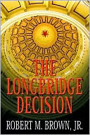Book cover image of The Longbridge Decision by Robert M. Brown Jr.