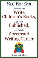 Book cover image of Yes! You Can Learn How To Write Children's Books, Get Them Published, And Build A Successful Writing Career by Nancy I. Sanders