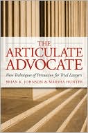 Book cover image of The Articulate Advocate: New Techniques of Persuasion for Trial Lawyers by Brian K. Johnson