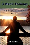 Michael Eads: A Man's Feelings: Finding Closure after Divorce