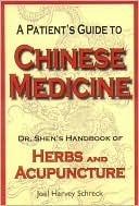 Joel Harvey Schreck: A Patient's Guide to Chinese Medicine: Dr. Shen's Handbook of Herbs and Acupuncture