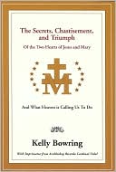 Kelly Bowring: The Secrets, Chastisement, and Triumph of the Two Hearts of Jesus and Mary: And What Heaven Is Calling Us to Do